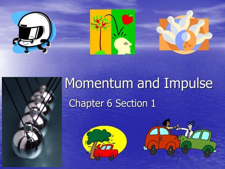Momentum and Impulse Chapter 6 Section 1.