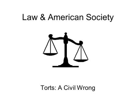 Law & American Society Torts: A Civil Wrong.