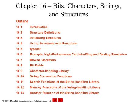 2000 Deitel & Associates, Inc. All rights reserved. Chapter 16 – Bits, Characters, Strings, and Structures Outline 16.1Introduction 16.2Structure Definitions.