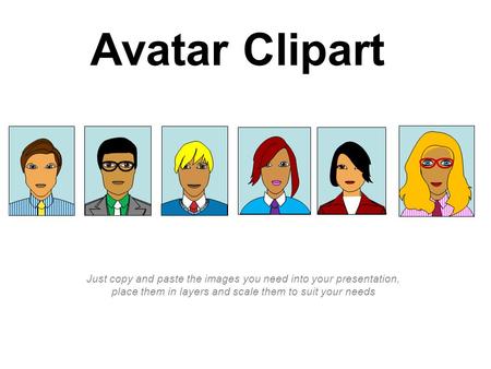Avatar Clipart Just copy and paste the images you need into your presentation, place them in layers and scale them to suit your needs.