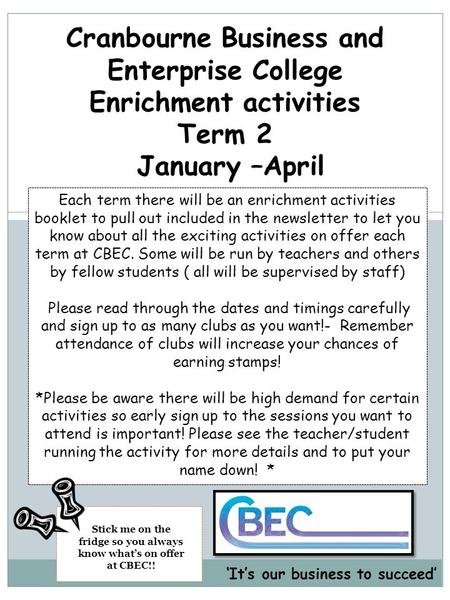 Cranbourne Business and Enterprise College Enrichment activities Term 2 January –April Each term there will be an enrichment activities booklet to pull.