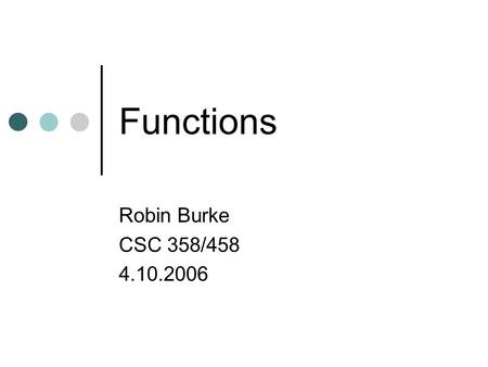 Functions Robin Burke CSC 358/458 4.10.2006.