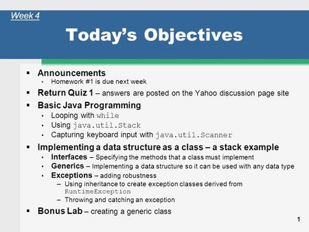 1 Todays Objectives Announcements Homework #1 is due next week Return Quiz 1 – answers are posted on the Yahoo discussion page site Basic Java Programming.