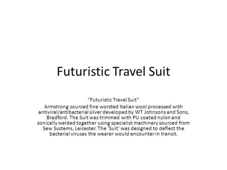 Futuristic Travel Suit Armstrong sourced fine worsted Italian wool processed with antiviral/antibacterial silver developed by WT Johnsons and Sons, Bradford.