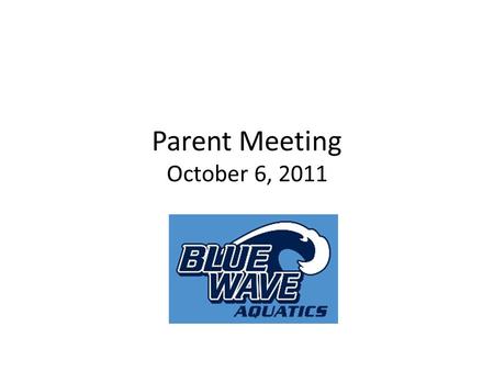 Parent Meeting October 6, 2011. Coming Events Swim suit try on – Monday and Tuesday Must try on suit with underwear or swim suit underneath Must be dry.
