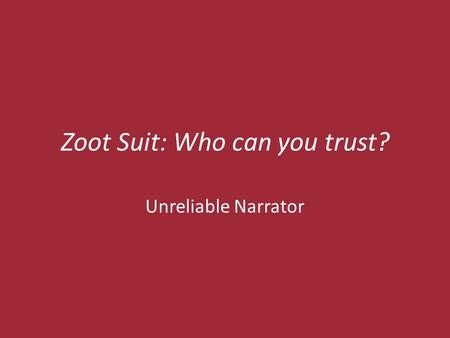 Zoot Suit: Who can you trust? Unreliable Narrator.