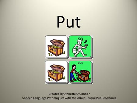 Put Created by Annette OConnor Speech Language Pathologists with the Albuquerque Public Schools.