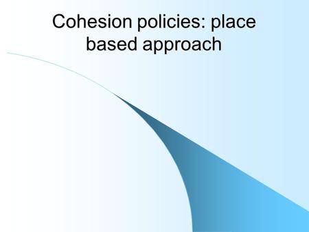 Cohesion policies: place based approach. Cohesion policy: a controversial issue Cohesion policy is an highly controversial issue Who pays for cohesion.