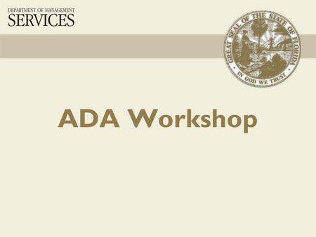 ADA Workshop. 2 Welcome 3 Overview 4 Florida Paraplegic Association Law Suit filed in the Federal Court Southern District in 2010 U. S. District Judge.