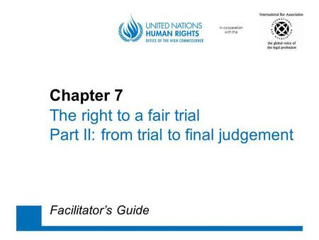 In cooperation with the Chapter 7 The right to a fair trial Part II: from trial to final judgement Facilitators Guide.