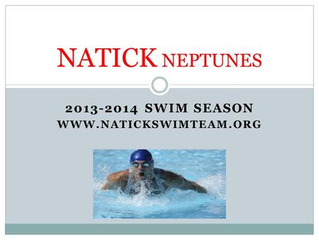 2013-2014 Swim Season www.natickswimteam.org NATICK NEPTUNES 2013-2014 Swim Season www.natickswimteam.org.