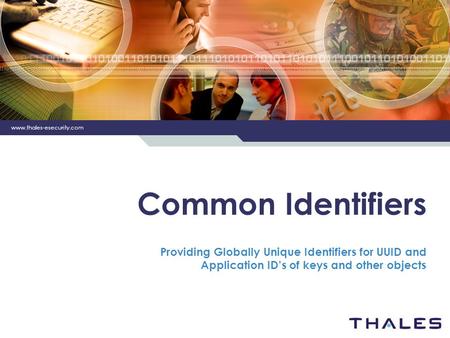 Www.thales-esecurity.com Common Identifiers Providing Globally Unique Identifiers for UUID and Application IDs of keys and other objects.