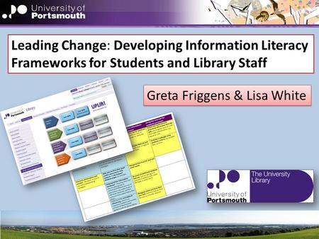 Leading Change: Developing Information Literacy Frameworks for Students and Library Staff Greta Friggens & Lisa White.