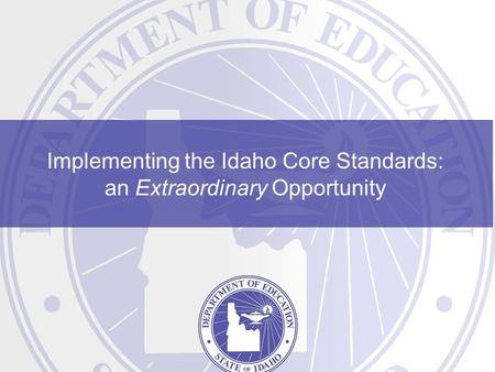 Implementing the Idaho Core Standards: an Extraordinary Opportunity.
