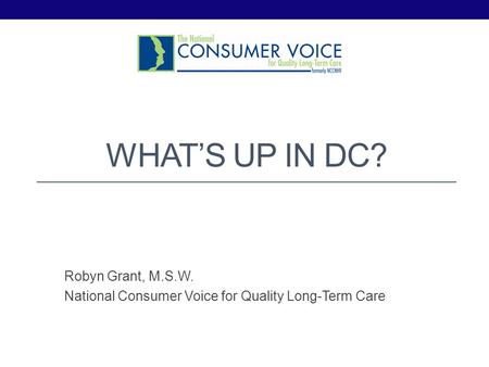 Robyn Grant, M.S.W. National Consumer Voice for Quality Long-Term Care