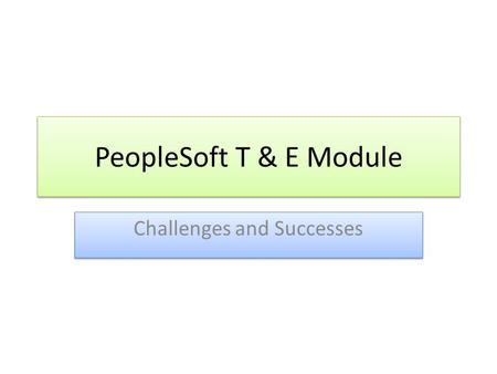 PeopleSoft T & E Module Challenges and Successes.