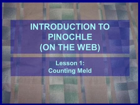 INTRODUCTION TO PINOCHLE (ON THE WEB)
