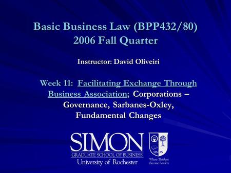 Basic Business Law (BPP432/80) 2006 Fall Quarter Instructor: David Oliveiri Week 11: Facilitating Exchange Through Business Association; Corporations –