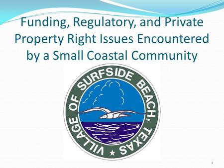 Funding, Regulatory, and Private Property Right Issues Encountered by a Small Coastal Community 1.