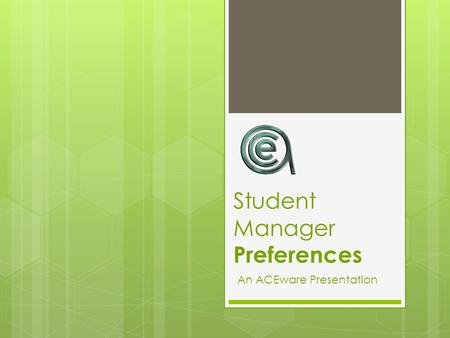 Student Manager Preferences An ACEware Presentation.