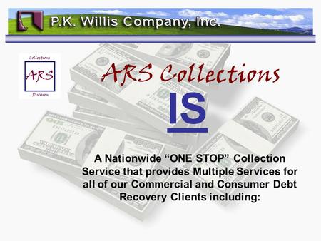 ARS Collections IS A Nationwide ONE STOP Collection Service that provides Multiple Services for all of our Commercial and Consumer Debt Recovery Clients.