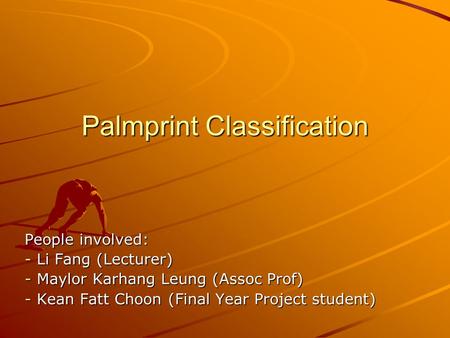 People involved: - Li Fang (Lecturer) - Maylor Karhang Leung (Assoc Prof) - Kean Fatt Choon (Final Year Project student) Palmprint Classification.