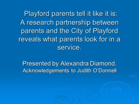 Playford parents tell it like it is: A research partnership between parents and the City of Playford reveals what parents look for in a service. Playford.
