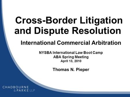 Cross-Border Litigation and Dispute Resolution International Commercial Arbitration NYSBA International Law Boot Camp ABA Spring Meeting April 13, 2010.
