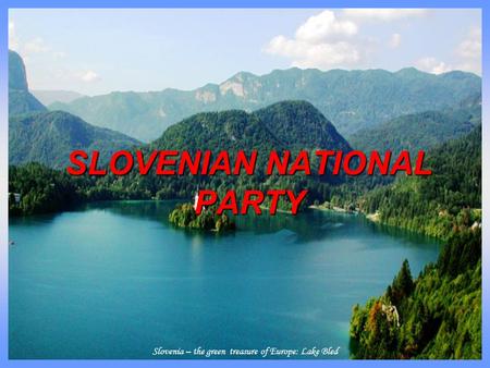 Slovenia – the green treasure of Europe: Lake Bled SLOVENIAN NATIONAL PARTY.