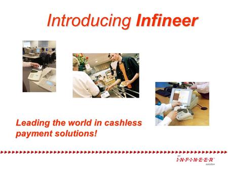Introducing Infineer Leading the world in cashless payment solutions!