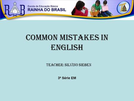 Common Mistakes in ENGLISH Teacher: Silvino Sieben 3ª Série EM.