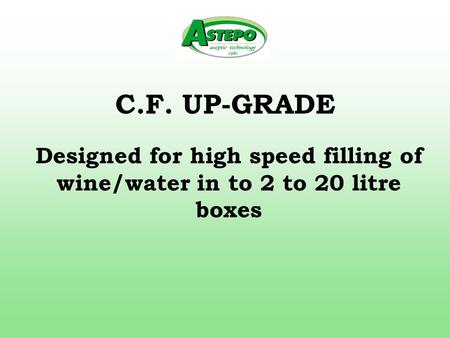 C.F. UP-GRADE Designed for high speed filling of wine/water in to 2 to 20 litre boxes.