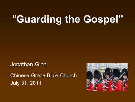 Guarding the Gospel Jonathan Ginn Chinese Grace Bible Church July 31, 2011.