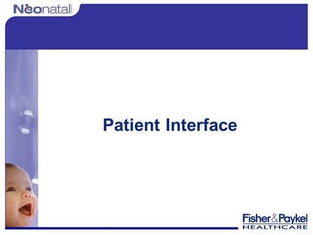 Patient Interface. F&P Patient Interface The F&P patient interface consists of: Nasal tubing Nasal Prongs Infant bonnet Headgear Chinstrap.