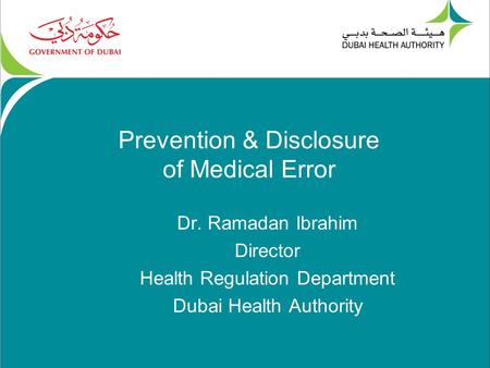 Prevention & Disclosure of Medical Error Dr. Ramadan Ibrahim Director Health Regulation Department Dubai Health Authority.