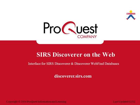 Last Updated 02/02Copyright © 2004 ProQuest Information and Learning SIRS Discoverer on the Web Interface for SIRS Discoverer & Discoverer WebFind Databases.