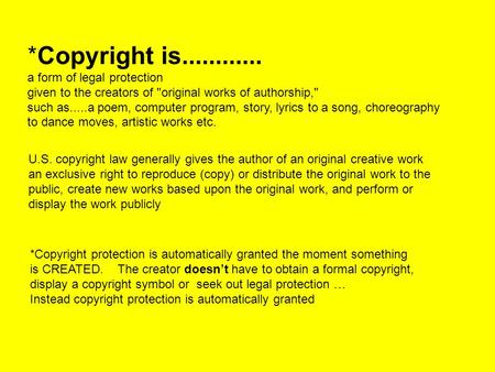 *Copyright is............ a form of legal protection given to the creators of original works of authorship, such as.....a poem, computer program, story,