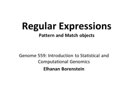 Regular Expressions Pattern and Match objects Genome 559: Introduction to Statistical and Computational Genomics Elhanan Borenstein.