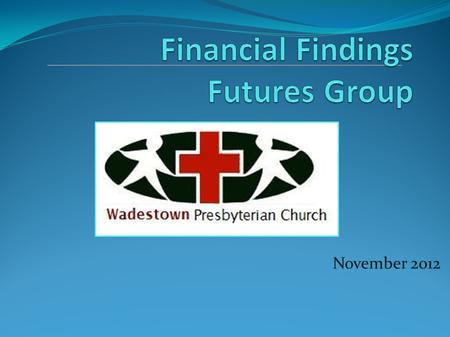 November 2012. Financial Framework The Financial team was asked to: Explore a variety of different options regarding future of Church Match feedback from.