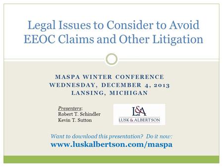 MASPA WINTER CONFERENCE WEDNESDAY, DECEMBER 4, 2013 LANSING, MICHIGAN Legal Issues to Consider to Avoid EEOC Claims and Other Litigation Presenters: Robert.