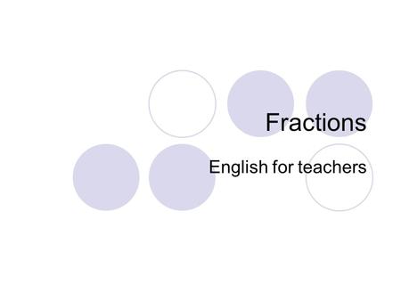 Fractions English for teachers. Fractions one half – a third, two thirds – three quarters – a sixths, five sixths – an eigth HalfThirdFourthFifthSixth.