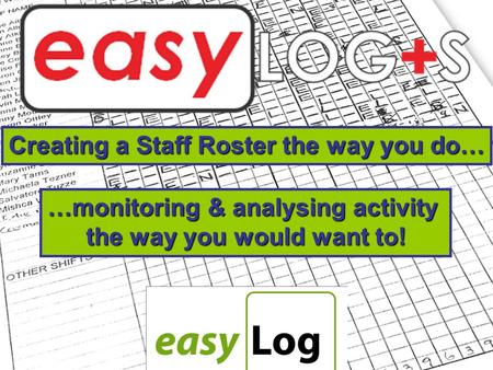 Creating a Staff Roster the way you do… …monitoring & analysing activity the way you would want to!