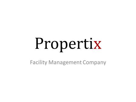Propertix Facility Management Company. Who Are We We are a facility management company. Our core markets are government and corporate. Our aim is to a.
