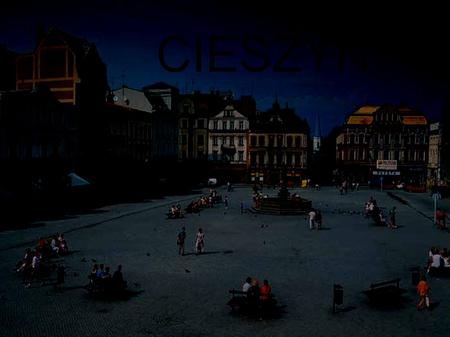 CIESZYN. Legend has it that in 810 year, after a long time wandering apart, the sons of Polish Prince Leszko III: Bolko, Leszko and Cieszko met here and.