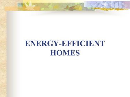 ENERGY-EFFICIENT HOMES. POLICY This presentation will analyze the potential effectiveness and benefits of Energy- Efficient Homes.