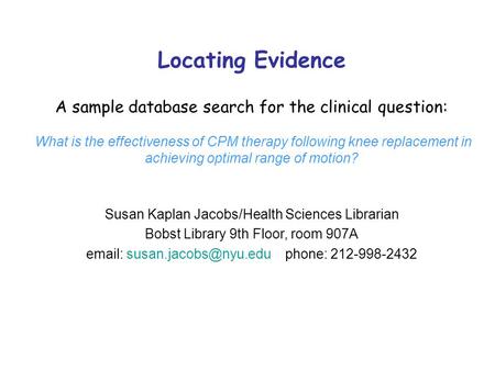 Locating Evidence A sample database search for the clinical question: What is the effectiveness of CPM therapy following knee replacement in achieving.