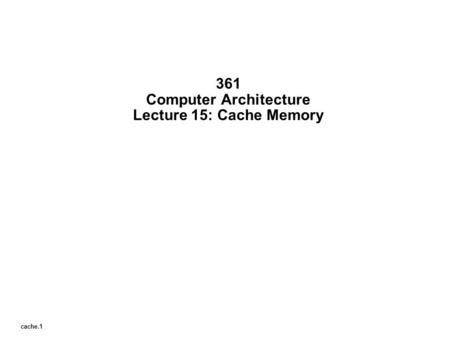 361 Computer Architecture Lecture 15: Cache Memory