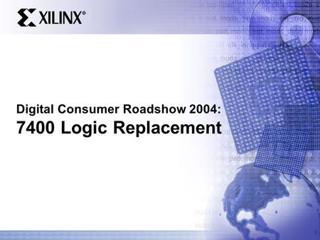 Digital Consumer Roadshow 2004: 7400 Logic Replacement.