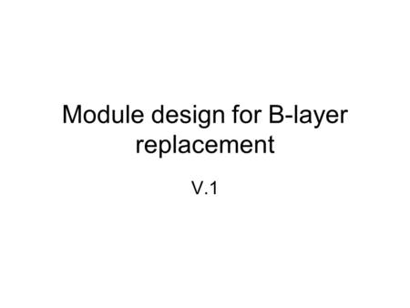 Module design for B-layer replacement V.1. Bare Module dimensions 16.200mm Active area 17.000mm 16.210mm Footprint 18.500mm stack 200um chip 20um bumps.