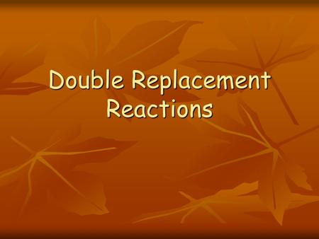 Double Replacement Reactions. Two ionic compounds react to form two new ionic compounds; switching partners Two ionic compounds react to form two new.